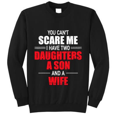 You CanT Scare Me I Have Two Daughters A Son And A Wife Tall Sweatshirt