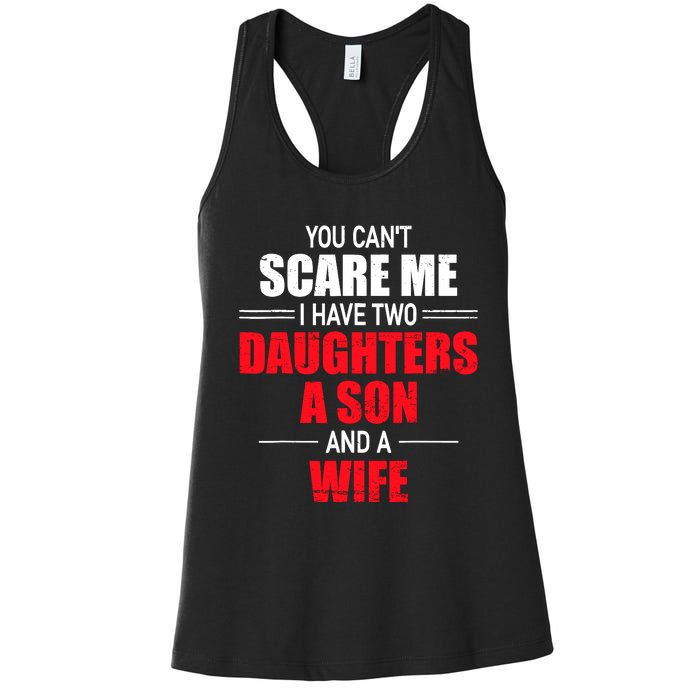 You CanT Scare Me I Have Two Daughters A Son And A Wife Women's Racerback Tank