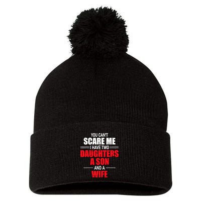 You CanT Scare Me I Have Two Daughters A Son And A Wife Pom Pom 12in Knit Beanie