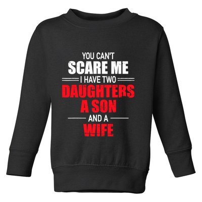 You CanT Scare Me I Have Two Daughters A Son And A Wife Toddler Sweatshirt