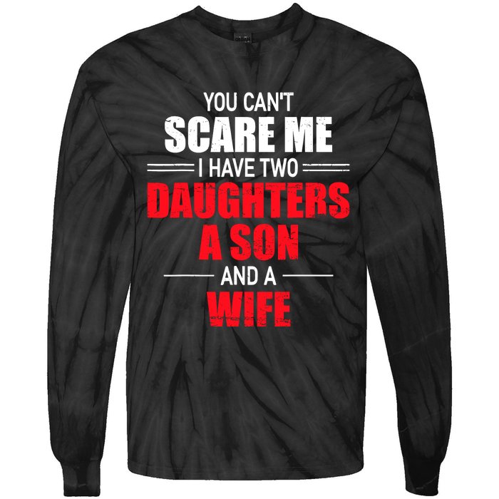 You CanT Scare Me I Have Two Daughters A Son And A Wife Tie-Dye Long Sleeve Shirt