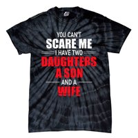 You CanT Scare Me I Have Two Daughters A Son And A Wife Tie-Dye T-Shirt