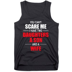 You CanT Scare Me I Have Two Daughters A Son And A Wife Tank Top