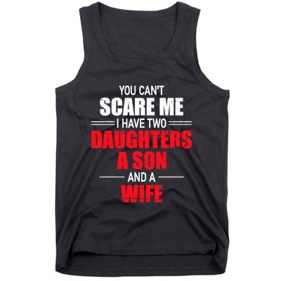 You CanT Scare Me I Have Two Daughters A Son And A Wife Tank Top