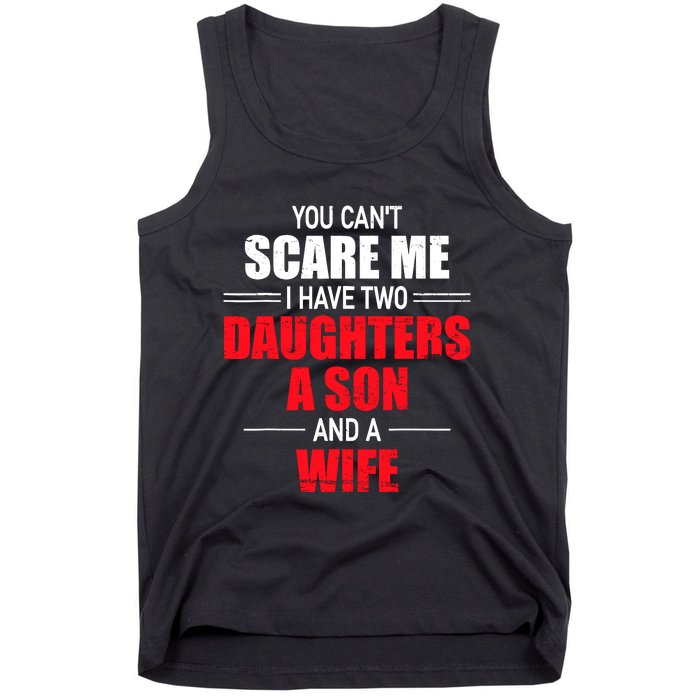 You CanT Scare Me I Have Two Daughters A Son And A Wife Tank Top