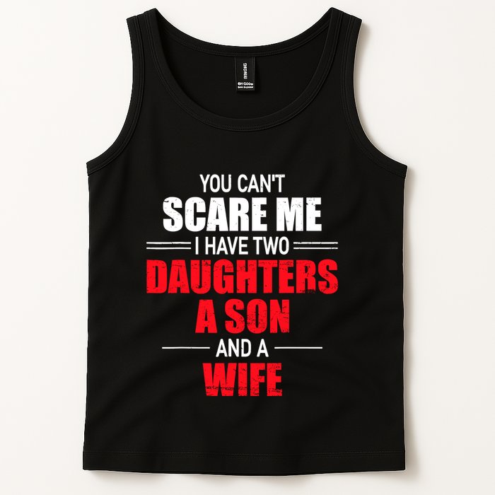 You CanT Scare Me I Have Two Daughters A Son And A Wife Tank Top