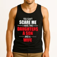 You CanT Scare Me I Have Two Daughters A Son And A Wife Tank Top