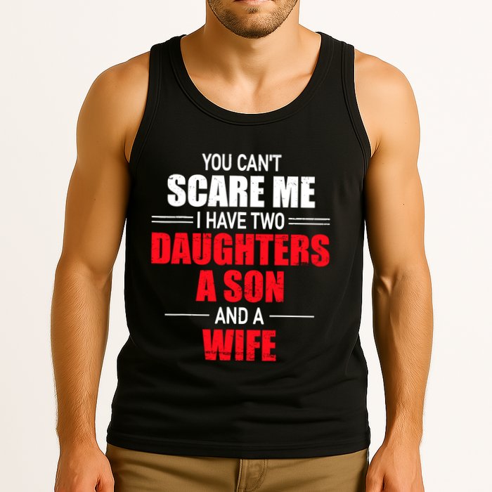 You CanT Scare Me I Have Two Daughters A Son And A Wife Tank Top