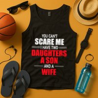 You CanT Scare Me I Have Two Daughters A Son And A Wife Tank Top