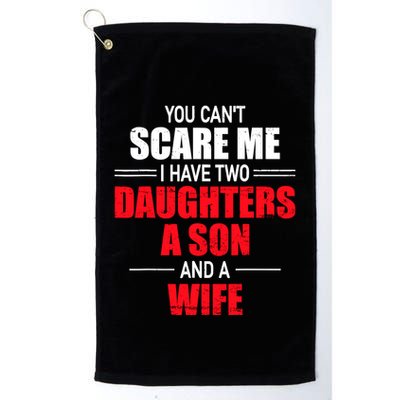 You CanT Scare Me I Have Two Daughters A Son And A Wife Golf Towel