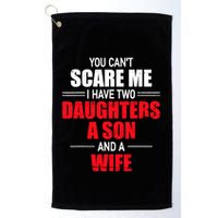 You CanT Scare Me I Have Two Daughters A Son And A Wife Golf Towel