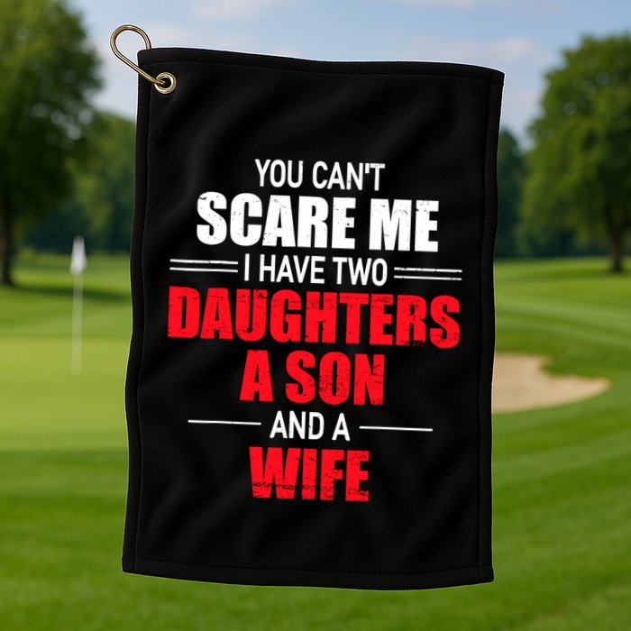 You CanT Scare Me I Have Two Daughters A Son And A Wife Golf Towel