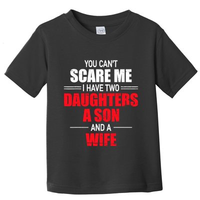 You CanT Scare Me I Have Two Daughters A Son And A Wife Toddler T-Shirt