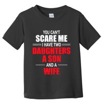 You CanT Scare Me I Have Two Daughters A Son And A Wife Toddler T-Shirt