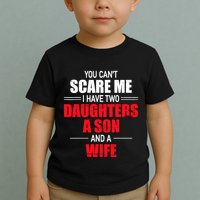 You CanT Scare Me I Have Two Daughters A Son And A Wife Toddler T-Shirt