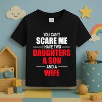 You CanT Scare Me I Have Two Daughters A Son And A Wife Toddler T-Shirt