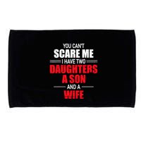 You CanT Scare Me I Have Two Daughters A Son And A Wife Microfiber Hand Towel