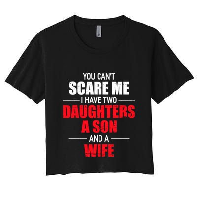 You CanT Scare Me I Have Two Daughters A Son And A Wife Crop Top