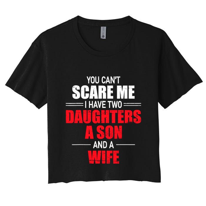 You CanT Scare Me I Have Two Daughters A Son And A Wife Crop Top
