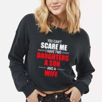 You CanT Scare Me I Have Two Daughters A Son And A Wife Cropped Pullover Crew