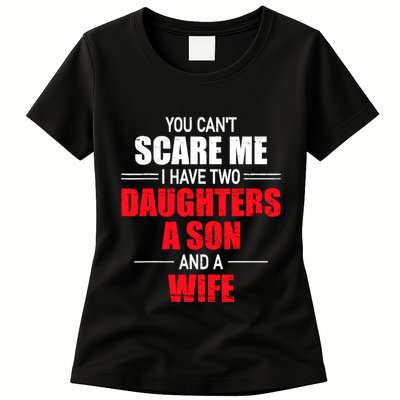 You CanT Scare Me I Have Two Daughters A Son And A Wife Womens T-Shirt