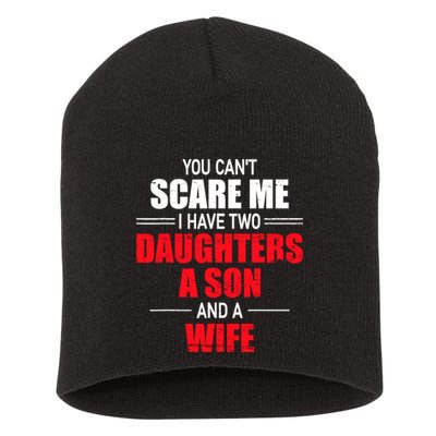 You CanT Scare Me I Have Two Daughters A Son And A Wife Short Acrylic Beanie