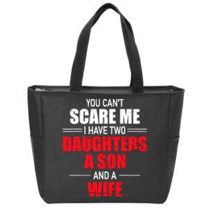 You CanT Scare Me I Have Two Daughters A Son And A Wife Zip Tote Bag