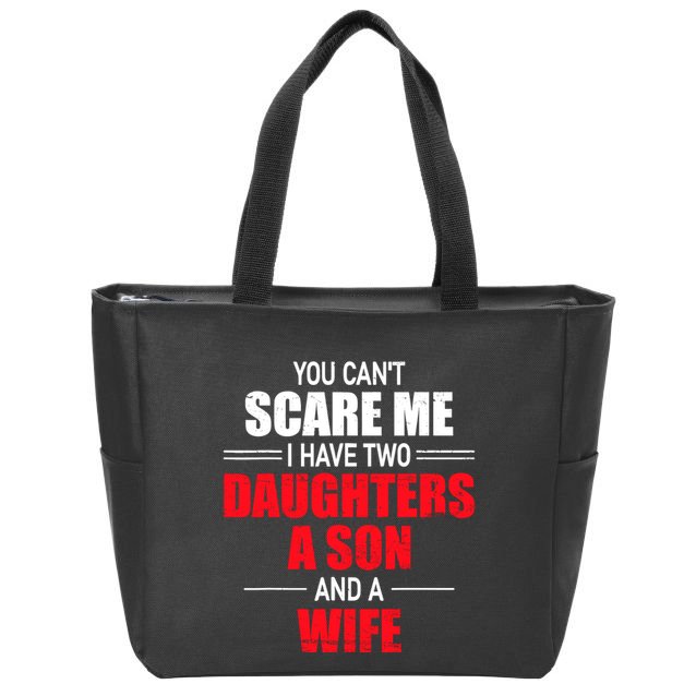 You CanT Scare Me I Have Two Daughters A Son And A Wife Zip Tote Bag