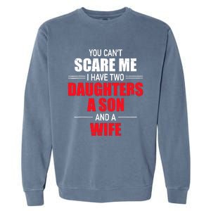 You CanT Scare Me I Have Two Daughters A Son And A Wife Garment-Dyed Sweatshirt