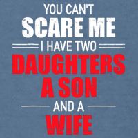 You CanT Scare Me I Have Two Daughters A Son And A Wife Garment-Dyed Sweatshirt