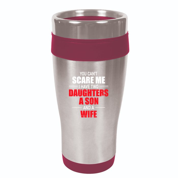 You CanT Scare Me I Have Two Daughters A Son And A Wife 16oz Travel Tumbler