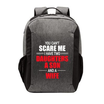 You CanT Scare Me I Have Two Daughters A Son And A Wife Vector Backpack