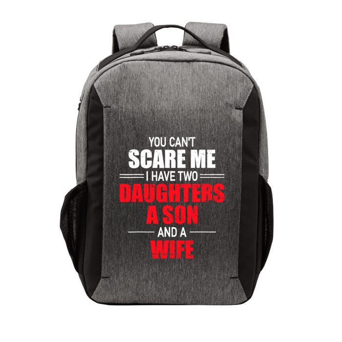 You CanT Scare Me I Have Two Daughters A Son And A Wife Vector Backpack