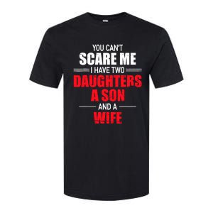 You CanT Scare Me I Have Two Daughters A Son And A Wife Softstyle CVC T-Shirt