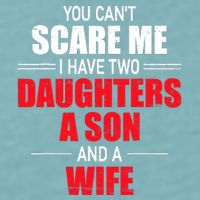 You CanT Scare Me I Have Two Daughters A Son And A Wife Sueded Cloud Jersey T-Shirt