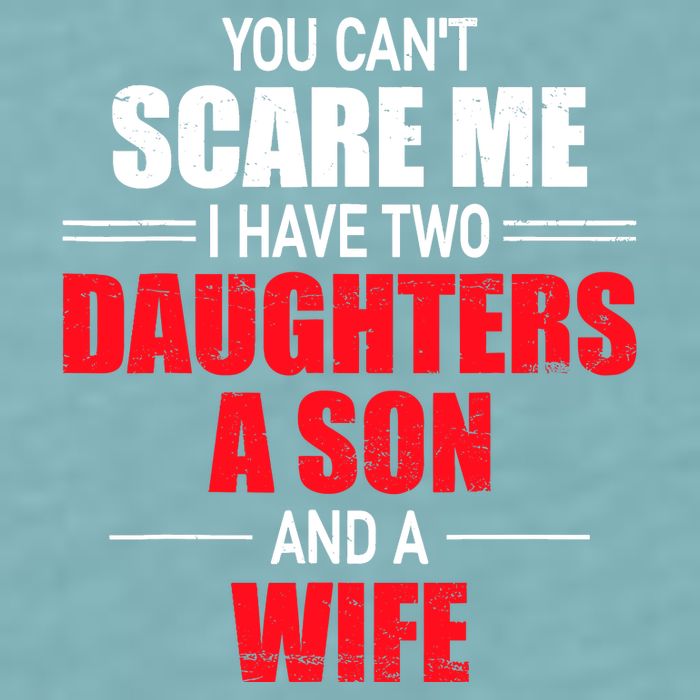 You CanT Scare Me I Have Two Daughters A Son And A Wife Sueded Cloud Jersey T-Shirt