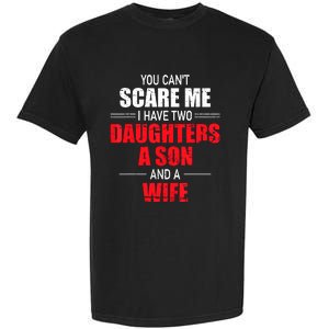 You Cant Scare Me I Have Two Daughters A Son And A Wife Garment-Dyed Heavyweight T-Shirt