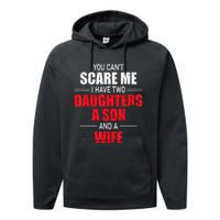 You Cant Scare Me I Have Two Daughters A Son And A Wife Performance Fleece Hoodie