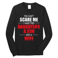 You Cant Scare Me I Have Two Daughters A Son And A Wife Long Sleeve Shirt