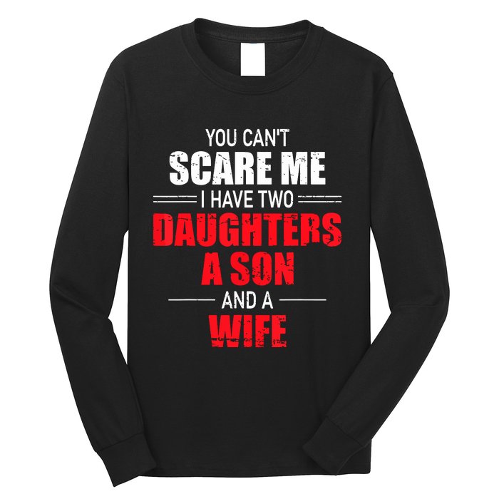 You Cant Scare Me I Have Two Daughters A Son And A Wife Long Sleeve Shirt