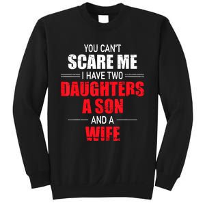 You Cant Scare Me I Have Two Daughters A Son And A Wife Sweatshirt