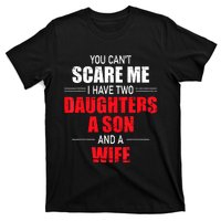 You Cant Scare Me I Have Two Daughters A Son And A Wife T-Shirt