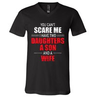 You Cant Scare Me I Have Two Daughters A Son And A Wife V-Neck T-Shirt