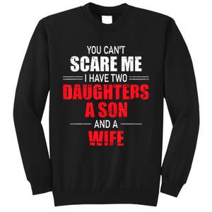 You Cant Scare Me I Have Two Daughters A Son And A Wife Tall Sweatshirt