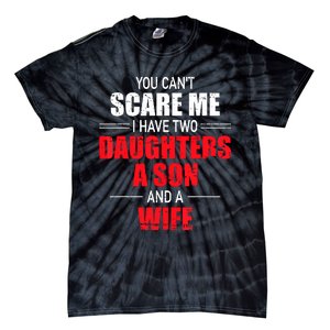 You Cant Scare Me I Have Two Daughters A Son And A Wife Tie-Dye T-Shirt