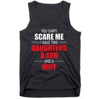 You Cant Scare Me I Have Two Daughters A Son And A Wife Tank Top