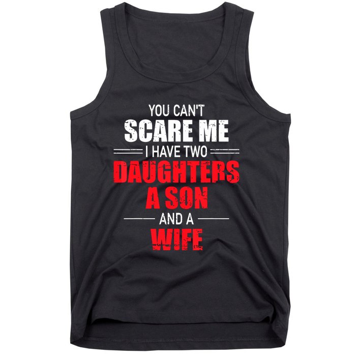 You Cant Scare Me I Have Two Daughters A Son And A Wife Tank Top