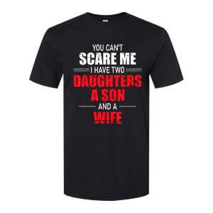 You Cant Scare Me I Have Two Daughters A Son And A Wife Softstyle CVC T-Shirt