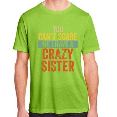 You Can't Scare Me I Have A Crazy Sister Funny Brothers Gift Adult ChromaSoft Performance T-Shirt