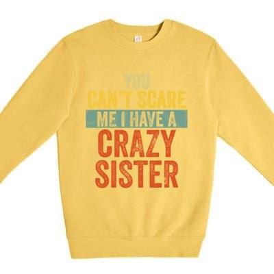 You Can't Scare Me I Have A Crazy Sister Funny Brothers Gift Premium Crewneck Sweatshirt